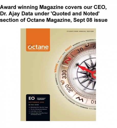 Award winning Magazine covers our CEO, Dr. Ajay Data under ‘Quoted and Noted’ section of Octane Magazine, Sept 08 issue released by Enterpreneurs Organisation.- September, Octane Magazine